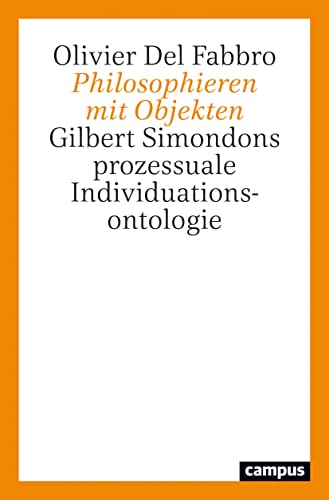 Philosophieren mit Objekten: Gilbert Simondons prozessuale Individuationsontologie von Campus Verlag GmbH